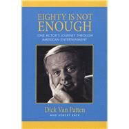 Eighty Is Not Enough One Actor's Journey through American Entertainment by Van Patten, Dick, 9781607477006