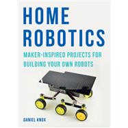 Home Robotics Maker-Inspired Projects For Building Your Own Robots by Knox, Daniel, 9781781317006