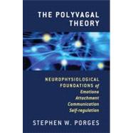 The Polyvagal Theory Neurophysiological Foundations of Emotions, Attachment, Communication, and Self-regulation by Porges, Stephen W., 9780393707007