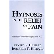 Hypnosis in the Relief of Pain by Hilgard,Ernest R., 9780876307007