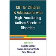CBT for Children and Adolescents with High-Functioning Autism Spectrum Disorders by Scarpa, Angela; White, Susan Williams; Attwood, Tony, 9781462527007