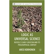 Logic as Universal Science Russell's Early Logicism and its Philosophical Context by Korhonen, Anssi, 9780230577008