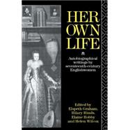 Her Own Life: Autobiographical Writings by Seventeenth-Century Englishwomen by Graham; Elspeth, 9780415017008