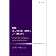 The Seductiveness of Virtue Abraham Joshua Heschel and John Paul II on Morality and Personal Fulfilment by Fitzgerald, John J., 9780567657008