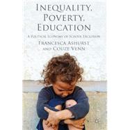 Inequality, Poverty, Education A Political Economy of School Exclusion by Ashurst, Francesca; Venn, Couze, 9781137347008