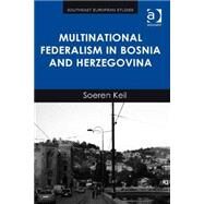 Multinational Federalism in Bosnia and Herzegovina by Keil,Soeren, 9781409457008