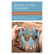 Service in the Trenches School Principals Share True Stories of Servant Leadership by Wallace, Rocky; Proffitt, Eve; Sullivan, Stephanie M., 9781475867008
