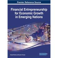 Financial Entrepreneurship for Economic Growth in Emerging Nations by Woldie, Atsede; Thomas, Brychan, 9781522527008