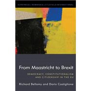 From Maastricht to Brexit Democracy, Constitutionalism and Citizenship in the EU by Bellamy, Richard; Castiglione, Dario, 9781538157008