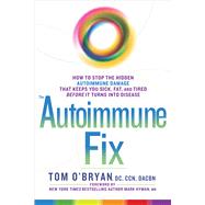 The Autoimmune Fix How to Stop the Hidden Autoimmune Damage That Keeps You Sick, Fat, and Tired Before It Turns Into Disease by O'Bryan, Tom; Hyman, Mark, 9781623367008