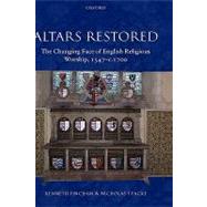 Altars Restored The Changing Face of English Religious Worship, 1547-c.1700 by Fincham, Kenneth; Tyacke, Nicholas, 9780198207009