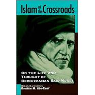 Islam at the Crossroads: On the Life and Thought of Bediuzzaman Said Nursi by Abu-Rabi, Ibrahim M., 9780791457009