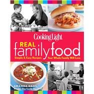 Cooking Light Real Family Food Simple & Easy Recipes Your Whole Family Will Love by The Editors of Cooking Light; Haas, Amanda, 9780848737009