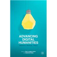 Advancing Digital Humanities Research, Methods, Theories by Bode, Katherine; Arthur, Paul Longley Longley, 9781137337009