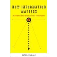How Information Matters : Networks and Public Policy Innovation by Hale, Kathleen, 9781589017009
