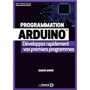 Programmation Arduino : Dveloppez rapidement vos premiers programmes by Simon Monk, 9782807327009