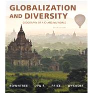 Globalization and Diversity Geography of a Changing World by Rowntree, Lester; Lewis, Martin; Price, Marie; Wyckoff, William, 9780134117010