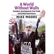 A World without Walls: Freedom, Development, Free Trade and Global Governance by Mike Moore, 9780521827010