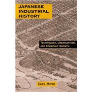 Japanese Industrial History: Technology, Urbanization and Economic Growth: Technology, Urbanization and Economic Growth by Mosk; Carl, 9780765607010