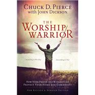 The Worship Warrior by Pierce, Chuck D.; Dickson, John, 9780800797010
