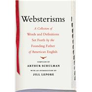 Websterisms A Collection of Words and Definitions Set Forth by the Founding Father of American English by Lepore, Jill; Schulman, Arthur, 9781416577010