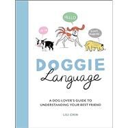 Doggie Language A Dog Lover's Guide to Understanding Your Best Friend by Chin, Lili, 9781787837010