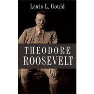 Theodore Roosevelt by Gould, Lewis L., 9780199797011