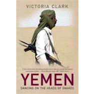 Yemen : Dancing on the Heads of Snakes by Clark, Victoria, 9780300117011