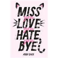 Miss You Love You Hate You Bye by Sher, Abby, 9780374307011