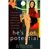 He's Got Potential : A Field Guide to Shy Guys, Bad Boys, Intellectuals, Cheaters, and Everything in Between by Vranich, Belisa; Marder, Ariane, 9780470267011