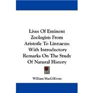 Lives of Eminent Zoologists from Aristotle to Linnaeus : With Introductory Remarks on the Study of Natural History by Macgillivray, William, 9781430497011
