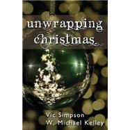 Unwrapping Christmas by Simpson, Vic; Kelley, W. Michael, 9781505287011