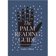The Palm Reading Guide Reveal the secrets of the tell tale hand by Clifford, Frank C, 9781781577011
