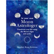 Be Your Own Moon Astrologer by Robbins, Heather Roan, 9781782497011