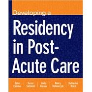 Developing a Residency in Post-acute Care by Cadmus, Edna, Ph.D., R.N.; Salmond, Susan, R.N.; Hassler, Linda, R.N.; Bohnarczyk, Nancy, R.N.; Black, Katherine Kuren, 9781945157011