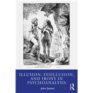 Illusion, Disillusion, and Irony in Psychoanalysis by Steiner, John, 9780367467012