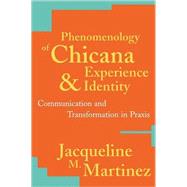 Phenomenology of Chicana Experience and Identity Communication and Transformation in Praxis by Martinez, Jacqueline M., 9780742507012