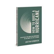 How to Quiet a Hurricane Strategies for Christian Endurance in the Midst of Lifes Storms by Kendrick, Justin, 9780830787012