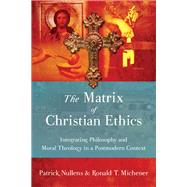 The Matrix of Christian Ethics by Nullens, Patrick; Michener, Ronald T., 9780830857012