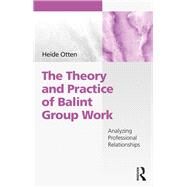 The Theory and Practice of Balint Group Work: Professional Relationships by Otten; Heide, 9781138507012