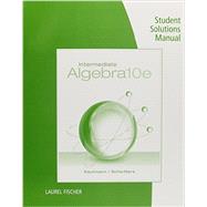 Student Solutions Manual for Kaufmann/Schwitters' Intermediate Algebra, 10th by Kaufmann, Jerome E.; Schwitters, Karen L., 9781285197012