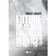 The Future of Global Financial Services by Grosse, Robert E., 9781405117012