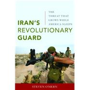 Iran's Revolutionary Guard: The Threat That Grows While America Sleeps by O'hern, Steven, 9781597977012