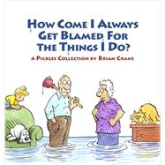 How Come I Always Get Blamed for the Things I Do? A Pickles Collection by Crane, Brian, 9781936097012