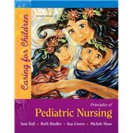 Principles of Pediatric Nursing Caring for Children by Ball, Jane W; Bindler, Ruth C; Cowen, Kay; Shaw, Michele Rose, 9780134257013