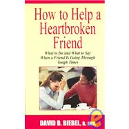 How to Help a Heartbroken Friend : What to Do and What to Say When a Friend Is Going Through Tough Times by Biebel, David B., 9781932717013