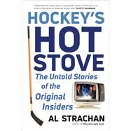 Hockey's Hot Stove The Untold Stories of the Original Insiders by Strachan, Al, 9781982147013