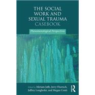 The Social Work and Sexual Trauma Casebook by Jaffe, Miriam; Floersch, Jerry; Longhofer, Jeffrey; Conti, Megan, 9781138727014