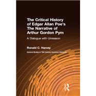 The Critical History of Edgar Allan Poe's The Narrative of Arthur Gordon Pym: A Dialogue with Unreason by Harvey,Ronald C.;Harvey,Ronald, 9781138967014