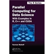 Parallel Computing for Data Science: With Examples in R, C++ and CUDA by Matloff; Norman, 9781466587014